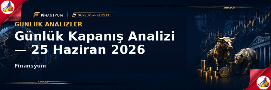 Günlük Kapanış Analizi — 25 Haziran 2026