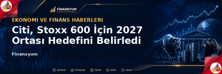 Citi, Stoxx 600 İçin 2027 Ortası Hedefini Belirledi