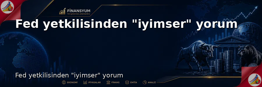 Fed yetkilisinden “iyimser” yorum