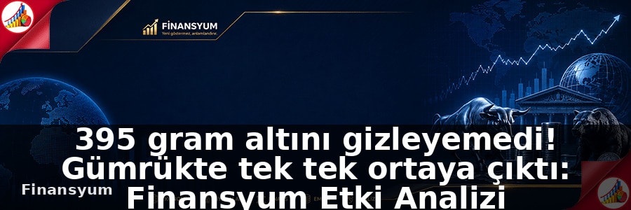 395 gram altını gizleyemedi! Gümrükte tek tek ortaya çıktı: Finansyum Etki Analizi