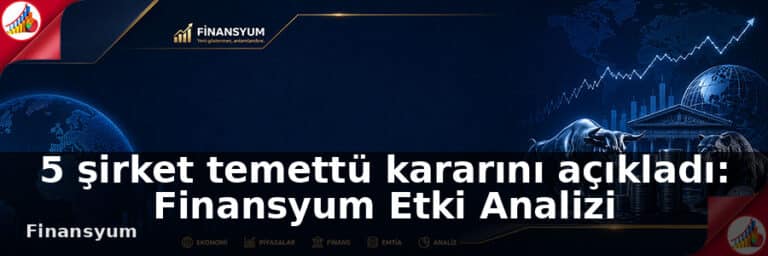 5 şirket temettü kararını açıkladı: Finansyum Etki Analizi