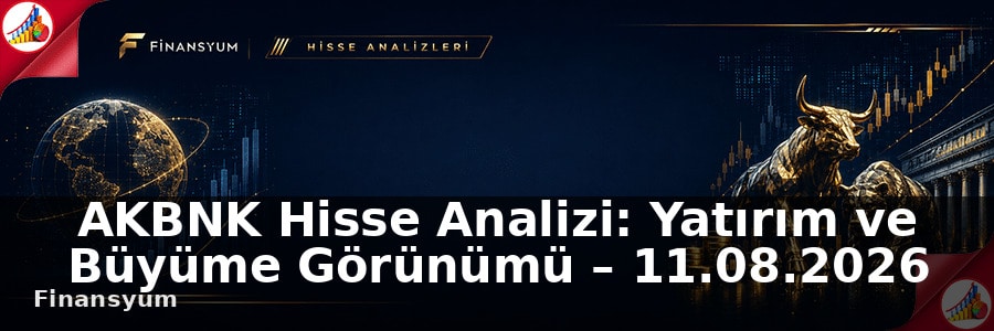 AKBNK Hisse Analizi: Yatırım ve Büyüme Görünümü – 11.08.2026