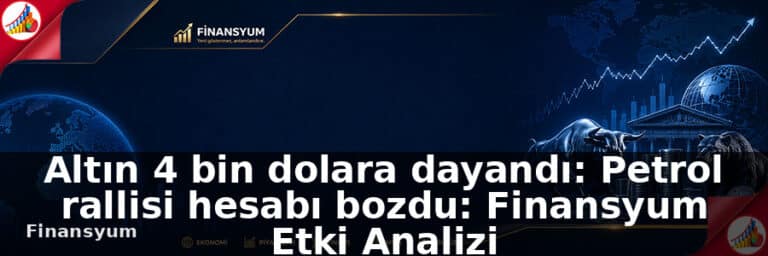 Altın 4 bin dolara dayandı: Petrol rallisi hesabı bozdu: Finansyum Etki Analizi