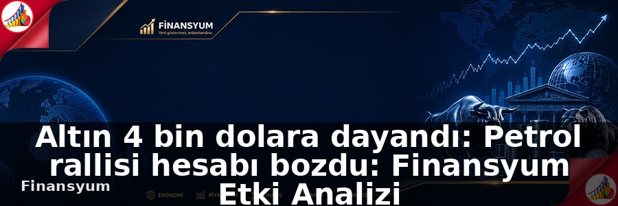Altın 4 bin dolara dayandı: Petrol rallisi hesabı bozdu: Finansyum Etki Analizi