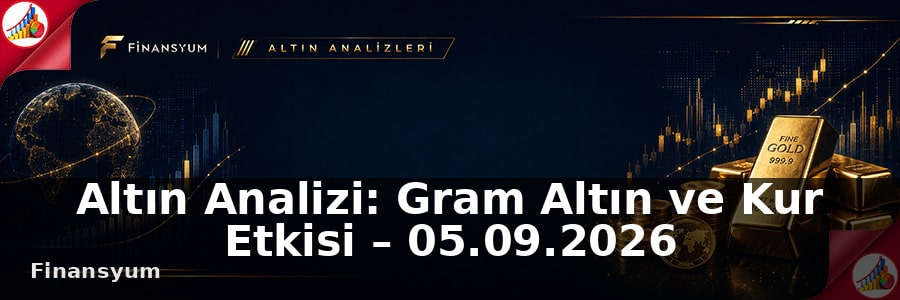 Altın Analizi: Gram Altın ve Kur Etkisi – 05.09.2026