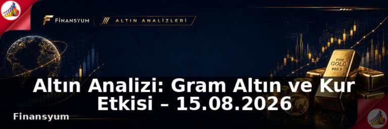 Altın Analizi: Gram Altın ve Kur Etkisi – 15.08.2026