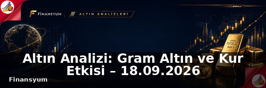 Altın Analizi: Gram Altın ve Kur Etkisi – 18.09.2026