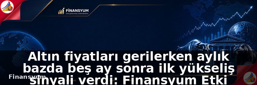 Altın fiyatları gerilerken aylık bazda beş ay sonra ilk yükseliş sinyali verdi: Finansyum Etki Analizi