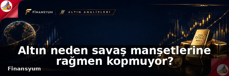Altın neden savaş manşetlerine rağmen kopmuyor?