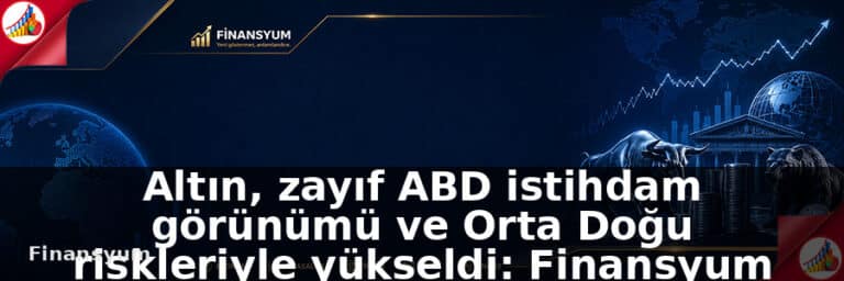 Altın, zayıf ABD istihdam görünümü ve Orta Doğu riskleriyle yükseldi: Finansyum Etki Analizi