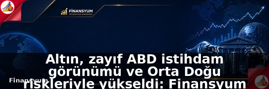 Altın, zayıf ABD istihdam görünümü ve Orta Doğu riskleriyle yükseldi: Finansyum Etki Analizi