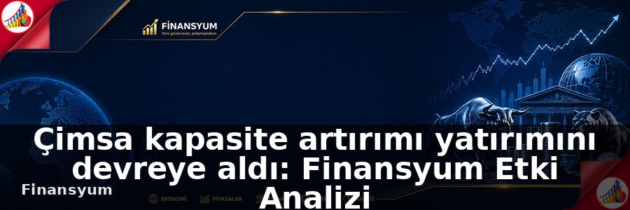 Çimsa kapasite artırımı yatırımını devreye aldı: Finansyum Etki Analizi