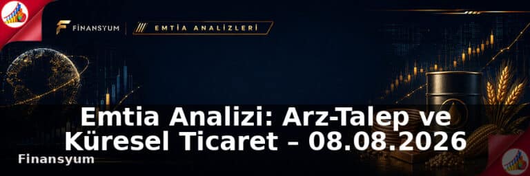 Emtia Analizi: Arz-Talep ve Küresel Ticaret – 08.08.2026