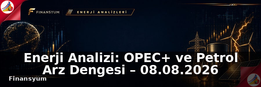 Enerji Analizi: OPEC+ ve Petrol Arz Dengesi – 08.08.2026