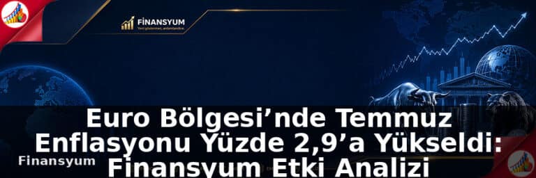 Euro Bölgesi’nde Temmuz Enflasyonu Yüzde 2,9’a Yükseldi: Finansyum Etki Analizi