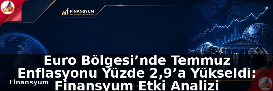 Euro Bölgesi’nde Temmuz Enflasyonu Yüzde 2,9’a Yükseldi: Finansyum Etki Analizi