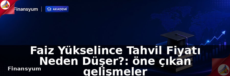 Faiz Yükselince Tahvil Fiyatı Neden Düşer? Finansyum