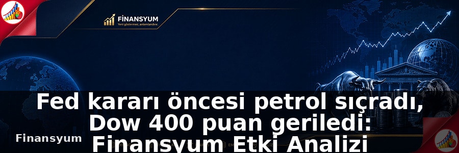 Fed kararı öncesi petrol sıçradı, Dow 400 puan geriledi: Finansyum Etki Analizi
