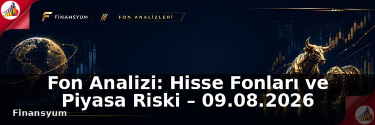 Fon Analizi: Hisse Fonları ve Piyasa Riski – 09.08.2026