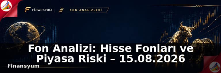 Fon Analizi: Hisse Fonları ve Piyasa Riski – 15.08.2026