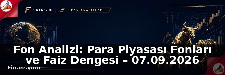 Fon Analizi: Para Piyasası Fonları ve Faiz Dengesi – 07.09.2026