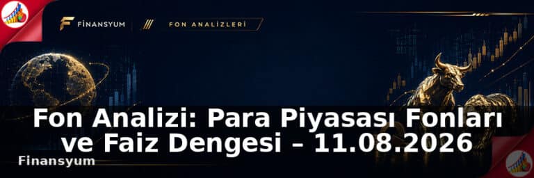 Fon Analizi: Para Piyasası Fonları ve Faiz Dengesi – 11.08.2026