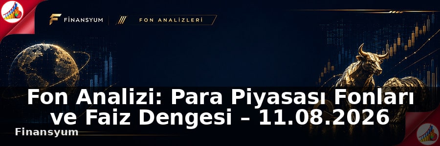 Fon Analizi: Para Piyasası Fonları ve Faiz Dengesi – 11.08.2026
