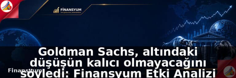 Goldman Sachs, altındaki düşüşün kalıcı olmayacağını söyledi: Finansyum Etki Analizi