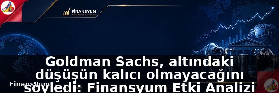 Goldman Sachs, altındaki düşüşün kalıcı olmayacağını söyledi: Finansyum Etki Analizi
