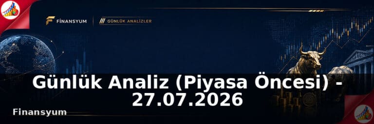 Günlük Analiz (Piyasa Öncesi) – 27.07.2026