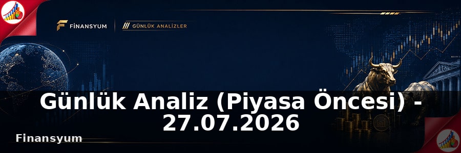 Günlük Analiz (Piyasa Öncesi) - 27.07.2026