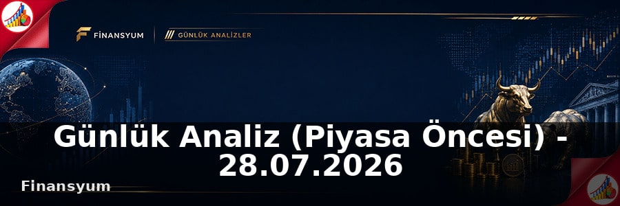 Günlük Analiz (Piyasa Öncesi) - 28.07.2026
