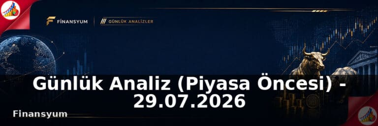 Günlük Analiz (Piyasa Öncesi) – 29.07.2026