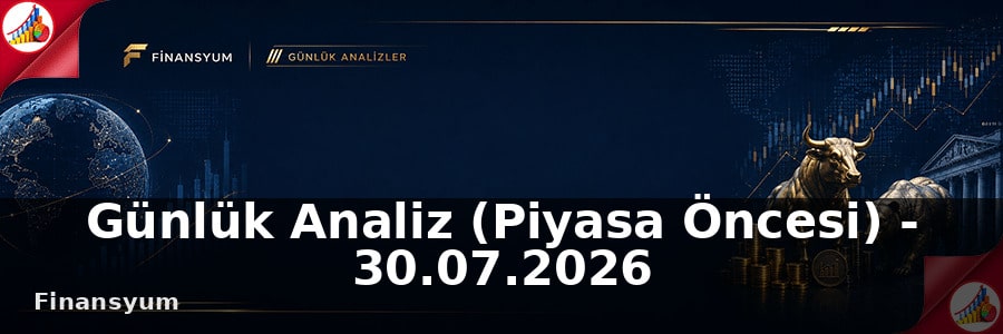 Günlük Analiz (Piyasa Öncesi) – 30.07.2026