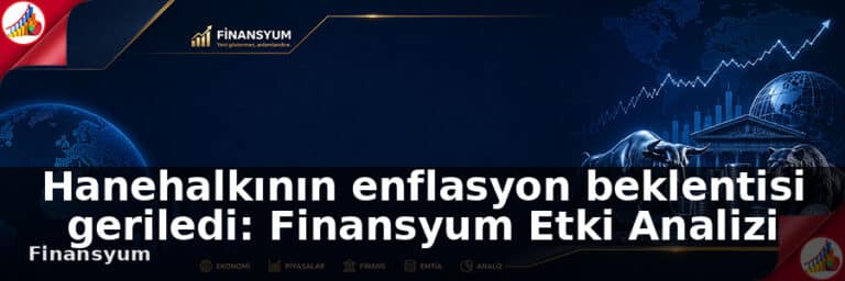 Hanehalkının enflasyon beklentisi geriledi: Finansyum Etki Analizi