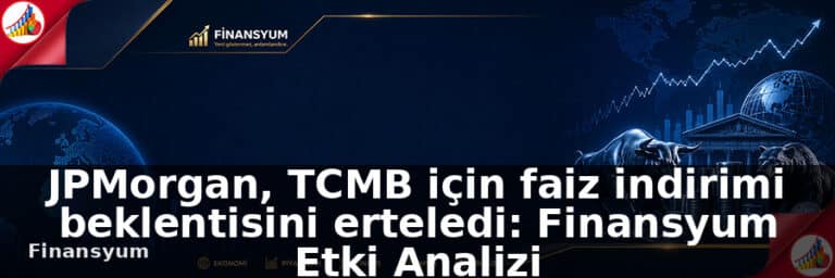 JPMorgan, TCMB için faiz indirimi beklentisini erteledi: Finansyum Etki Analizi