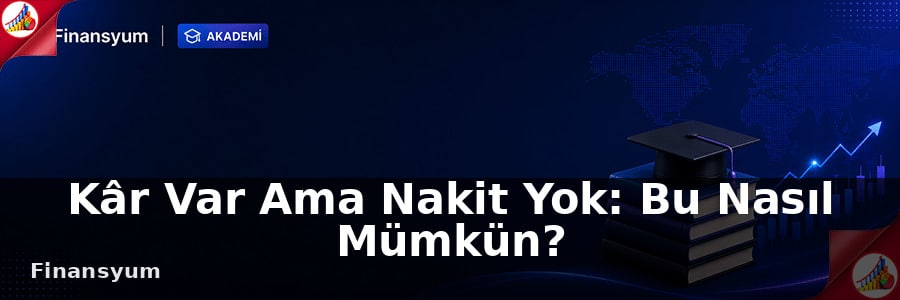 Kâr Var Ama Nakit Yok