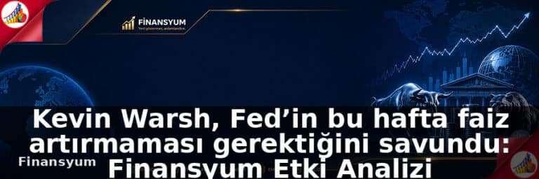 Kevin Warsh, Fed’in bu hafta faiz artırmaması gerektiğini savundu: Finansyum Etki Analizi