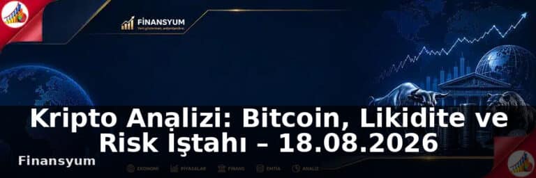 Kripto Analizi: Bitcoin, Likidite ve Risk İştahı – 18.08.2026