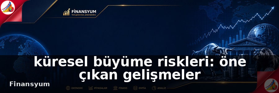 küresel büyüme riskleri Finansyum