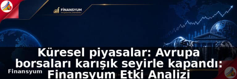 Küresel piyasalar: Avrupa borsaları karışık seyirle kapandı: Finansyum Etki Analizi