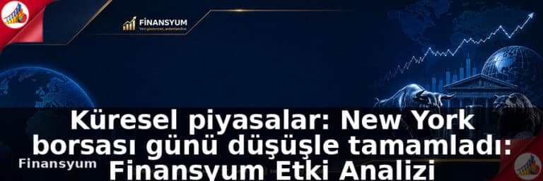 Küresel piyasalar: New York borsası günü düşüşle tamamladı: Finansyum Etki Analizi