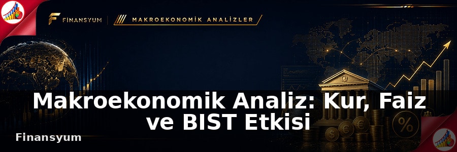 Makroekonomik Analiz: Kur, Faiz ve BIST Etkisi