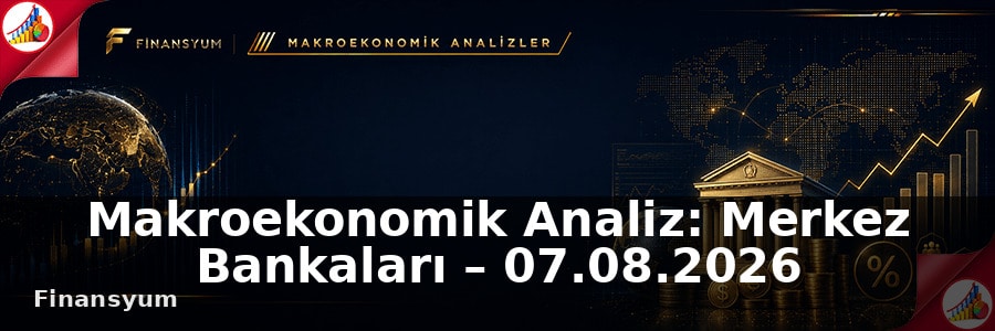Makroekonomik Analiz: Merkez Bankaları – 07.08.2026