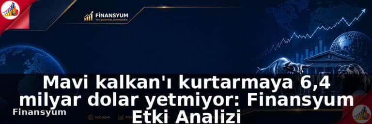 Mavi kalkan'ı kurtarmaya 6,4 milyar dolar yetmiyor: Finansyum Etki Analizi
