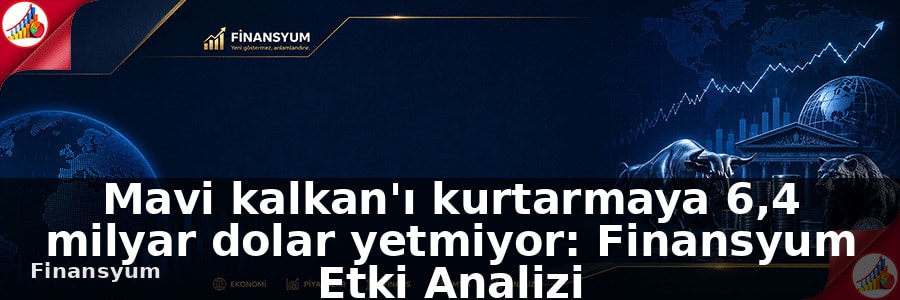 Mavi kalkan'ı kurtarmaya 6,4 milyar dolar yetmiyor: Finansyum Etki Analizi