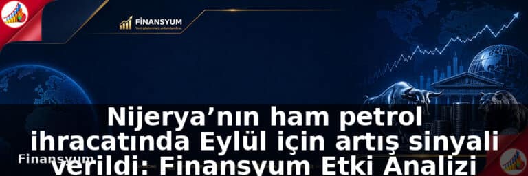 Nijerya’nın ham petrol ihracatında Eylül için artış sinyali verildi: Finansyum Etki Analizi