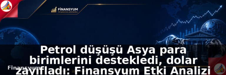 Petrol düşüşü Asya para birimlerini destekledi, dolar zayıfladı: Finansyum Etki Analizi