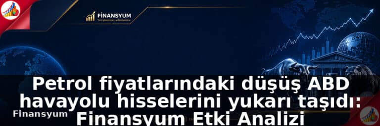 Petrol fiyatlarındaki düşüş ABD havayolu hisselerini yukarı taşıdı: Finansyum Etki Analizi