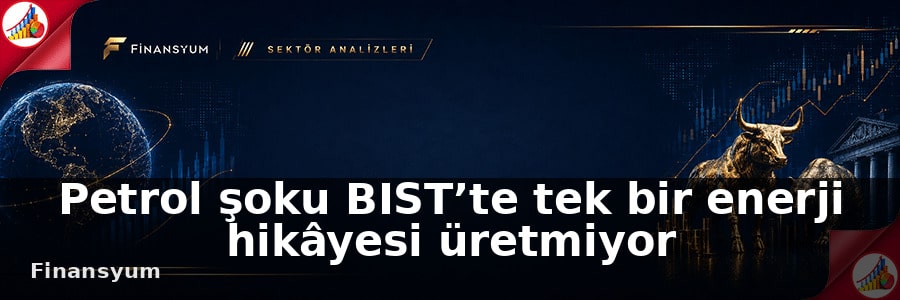 Petrol şoku BIST’te tek bir enerji hikâyesi üretmiyor